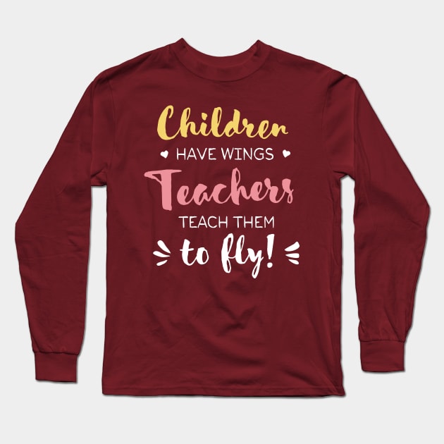 Children have Wings Teachers teach them to Fly - Teacher Appreciation Gifts Long Sleeve T-Shirt by BetterManufaktur